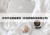 珍島平臺(tái)網(wǎng)站建設(shè)（珍島網(wǎng)絡(luò)科技有限公司）